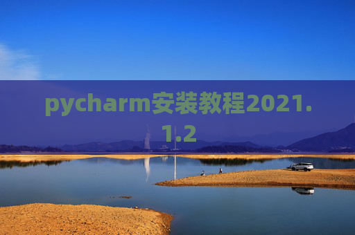 pycharm安装教程2021.1.2 pycharm安装教程2021.1.2