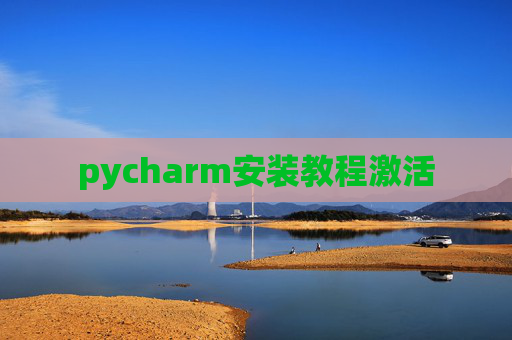pycharm安装教程激活 pycharm安装教程激活